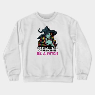 In a World Full of Princesses, Be a Witch Crewneck Sweatshirt